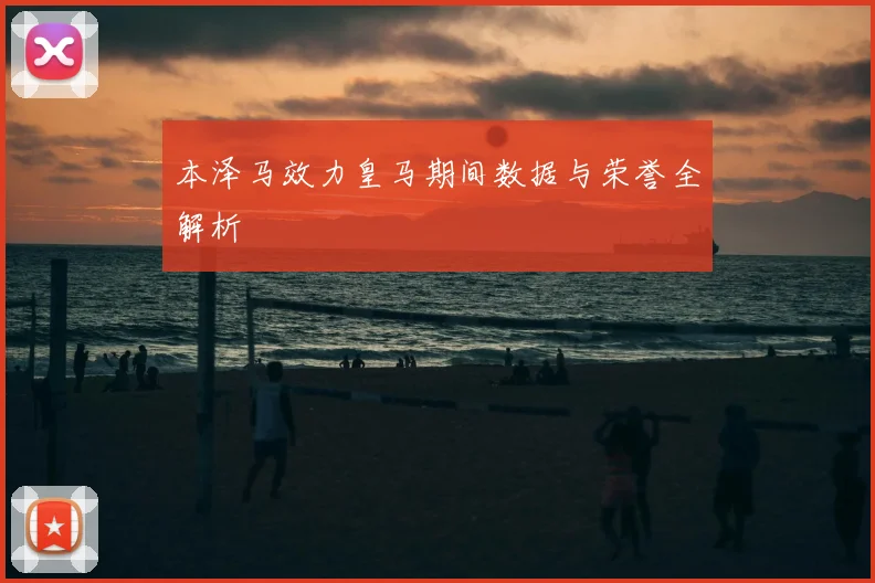 本泽马效力皇马期间数据与荣誉全解析